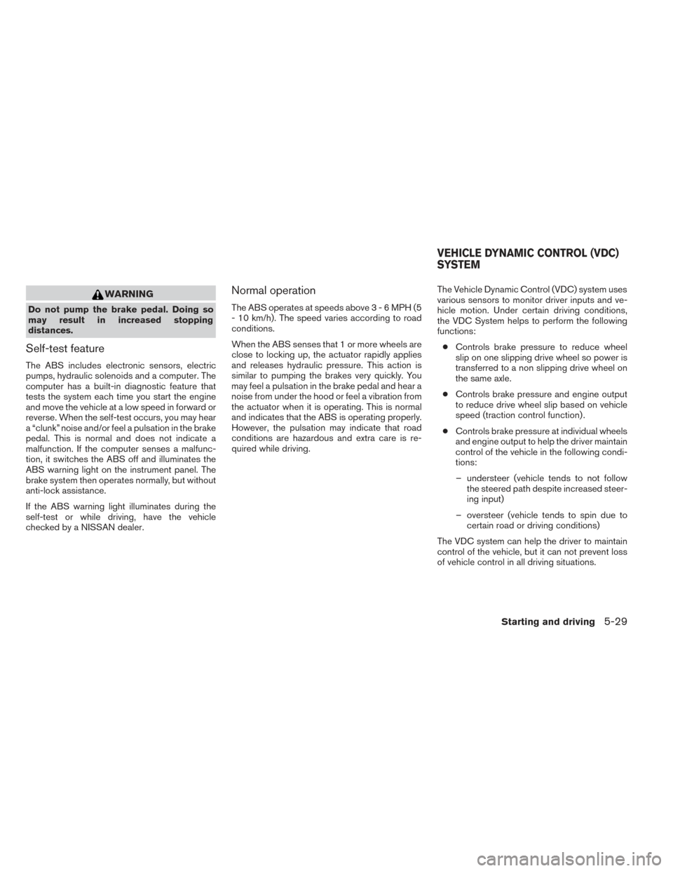 NISSAN PATHFINDER HYBRID 2014 R52 / 4.G Service Manual WARNING
Do not pump the brake pedal. Doing so
may result in increased stopping
distances.
Self-test feature
The ABS includes electronic sensors, electric
pumps, hydraulic solenoids and a computer. The