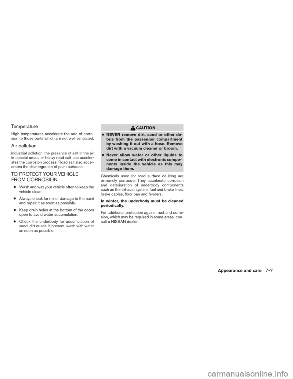 NISSAN PATHFINDER HYBRID 2014 R52 / 4.G Owners Manual Temperature
High temperatures accelerate the rate of corro-
sion to those parts which are not well ventilated.
Air pollution
Industrial pollution, the presence of salt in the air
in coastal areas, or NISSAN PATHFINDER HYBRID 2014 R52 / 4.G Owners Manual Temperature
High temperatures accelerate the rate of corro-
sion to those parts which are not well ventilated.
Air pollution
Industrial pollution, the presence of salt in the air
in coastal areas, or