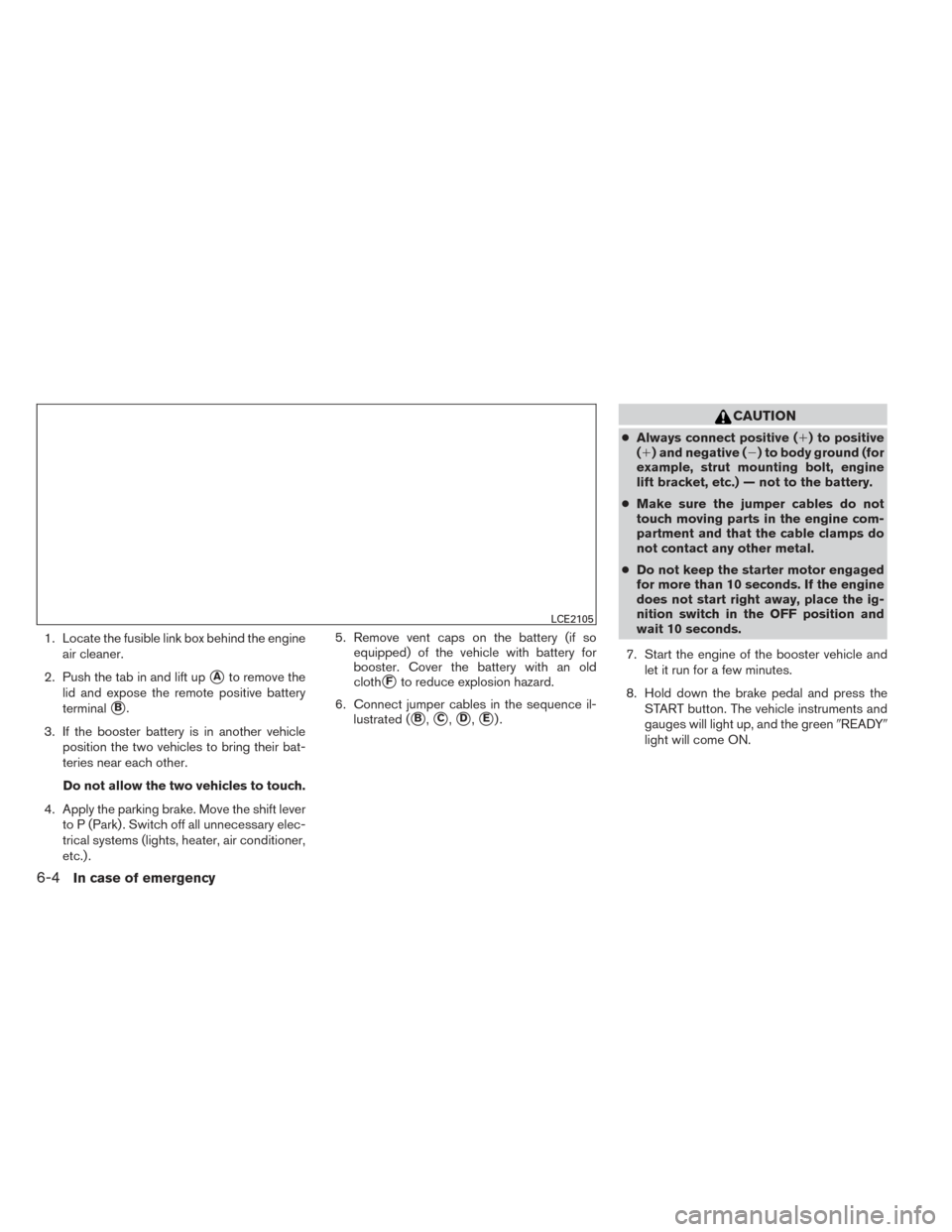 NISSAN PATHFINDER HYBRID 2014 R52 / 4.G Workshop Manual 1. Locate the fusible link box behind the engineair cleaner.
2. Push the tab in and lift up
Ato remove the
lid and expose the remote positive battery
terminal
B.
3. If the booster battery is in anot