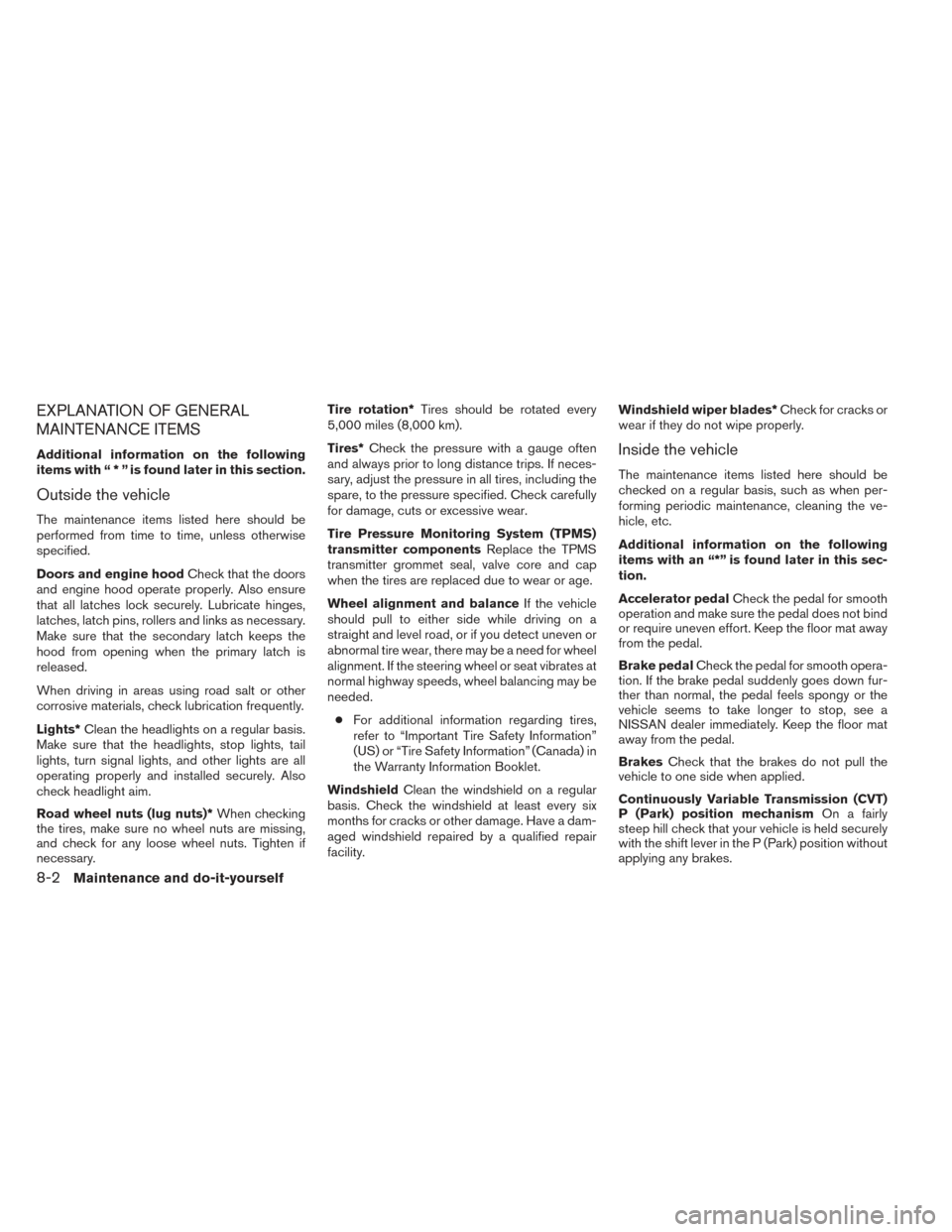 NISSAN PATHFINDER HYBRID 2014 R52 / 4.G Owners Manual EXPLANATION OF GENERAL
MAINTENANCE ITEMS
Additional information on the following
items with“*”isfound later in this section.
Outside the vehicle
The maintenance items listed here should be
perform