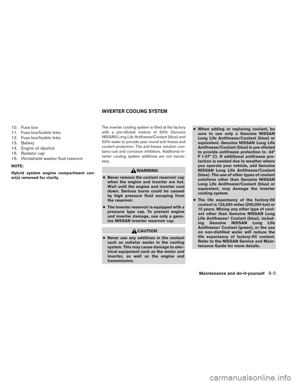 NISSAN PATHFINDER HYBRID 2014 R52 / 4.G Workshop Manual 10. Fuse box
11. Fuse box/fusible links
12. Fuse box/fusible links
13. Battery
14. Engine oil dipstick
15. Radiator cap
16. Windshield-washer fluid reservoir
NOTE:
Hybrid system engine compartment cov