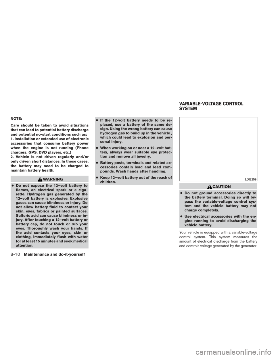 NISSAN PATHFINDER HYBRID 2014 R52 / 4.G Repair Manual NOTE:
Care should be taken to avoid situations
that can lead to potential battery discharge
and potential no-start conditions such as:
1. Installation or extended use of electronic
accessories that co