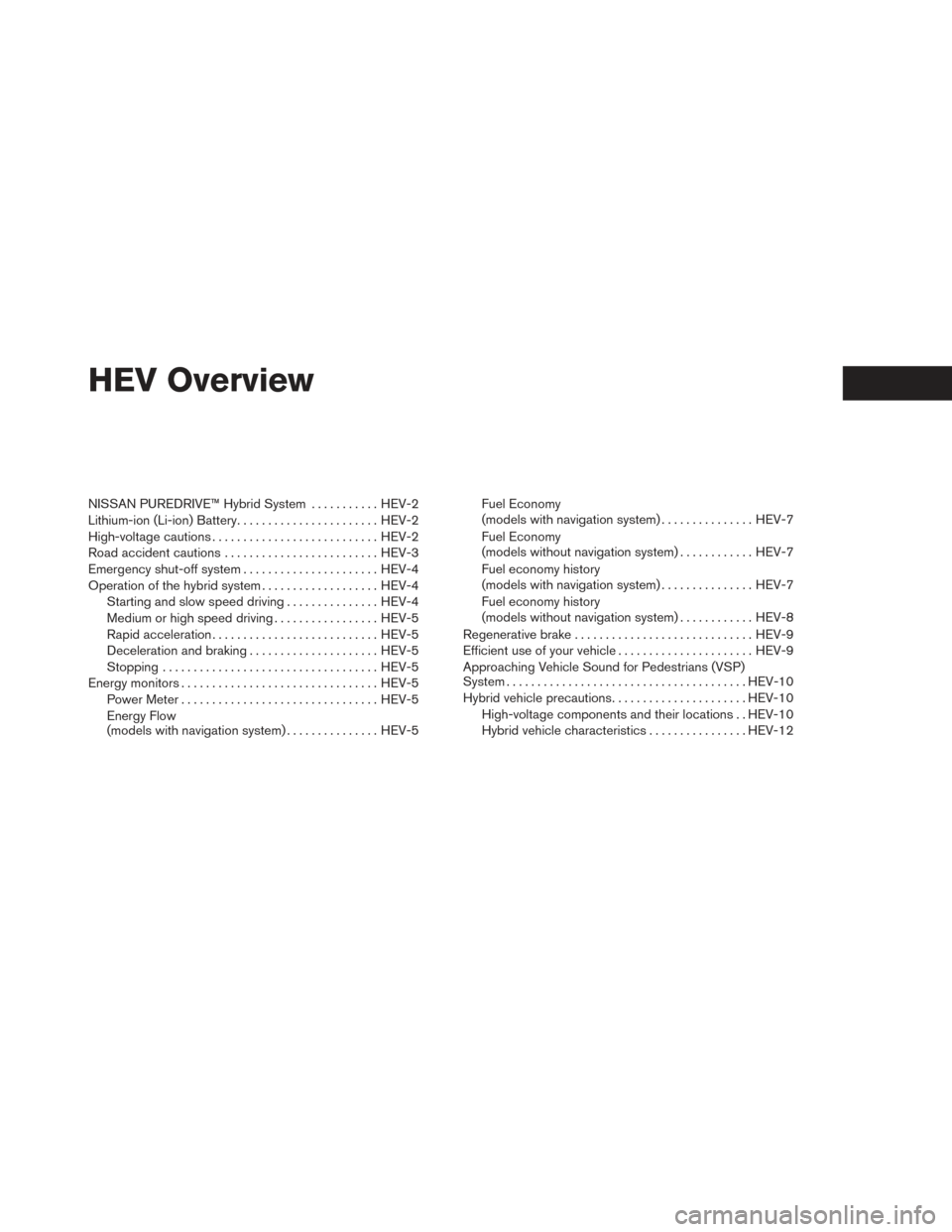 NISSAN PATHFINDER HYBRID 2014 R52 / 4.G Owners Manual HEV Overview
NISSAN PUREDRIVE™ Hybrid System ...........HEV-2
Lithium-ion (Li-ion) Battery .......................HEV-2
High-voltage cautions ........................... HEV-2
Road accident cautions