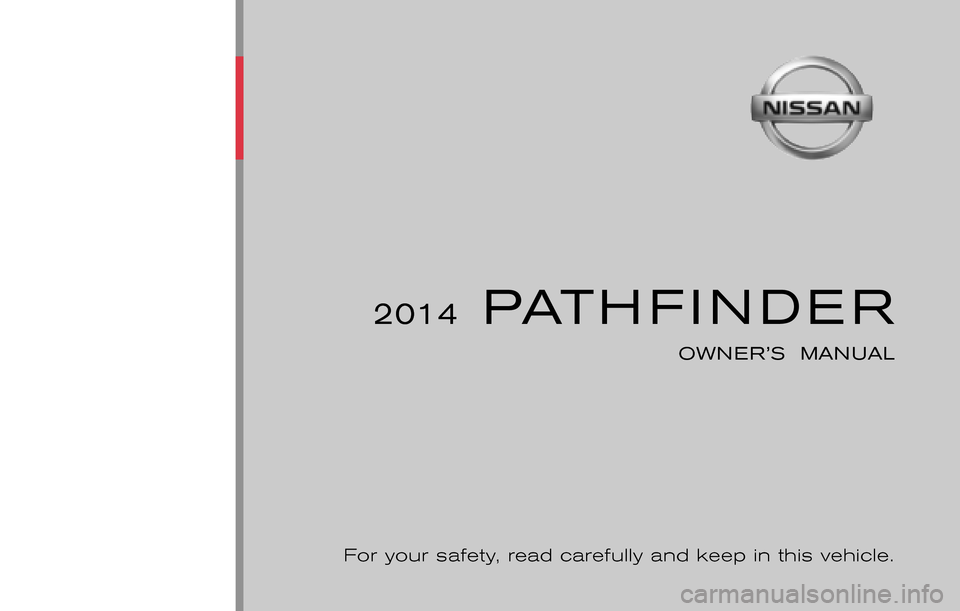 NISSAN PATHFINDER HYBRID 2014 R52 / 4.G Manual PDF ®
2014 PATHFINDER
OWNER’S MANUAL
For your safety, read carefully and keep in this vehicle.
2014 NISSAN PATHFINDER R52-D
R52-D
Printing : May 2013 (04)
Publication No.: OM1E 0R51U0
Printed in NISSAN PATHFINDER HYBRID 2014 R52 / 4.G Manual PDF ®
2014 PATHFINDER
OWNER’S MANUAL
For your safety, read carefully and keep in this vehicle.
2014 NISSAN PATHFINDER R52-D
R52-D
Printing : May 2013 (04)
Publication No.: OM1E 0R51U0
Printed in