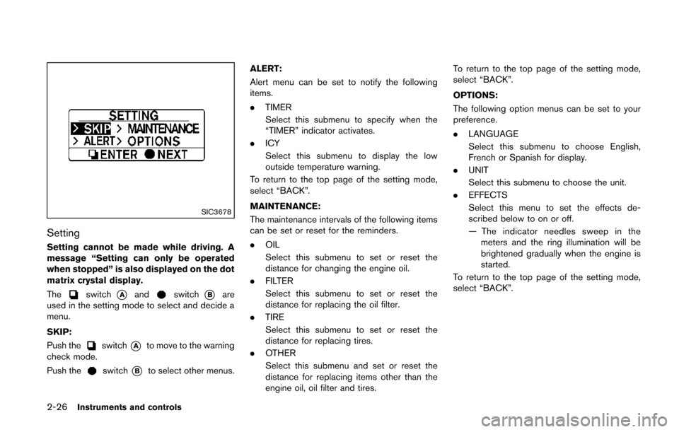 NISSAN QUEST 2014 RE52 / 4.G Owners Manual 2-26Instruments and controls
SIC3678
Setting
Setting cannot be made while driving. A
message “Setting can only be operated
when stopped” is also displayed on the dot
matrix crystal display.
The
sw NISSAN QUEST 2014 RE52 / 4.G Owners Manual 2-26Instruments and controls
SIC3678
Setting
Setting cannot be made while driving. A
message “Setting can only be operated
when stopped” is also displayed on the dot
matrix crystal display.
The
sw