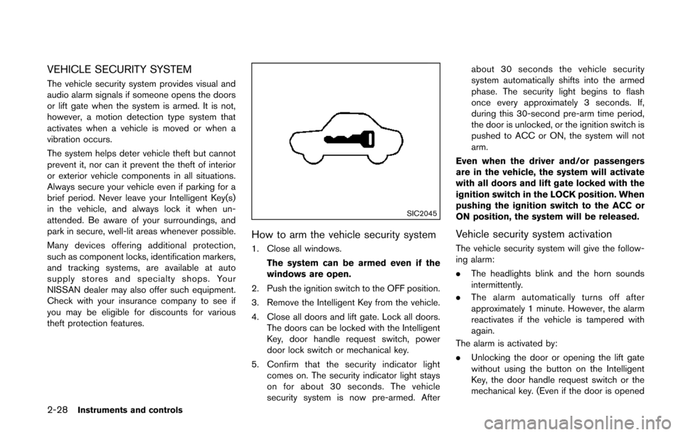 NISSAN QUEST 2014 RE52 / 4.G Owners Manual 2-28Instruments and controls
VEHICLE SECURITY SYSTEM
The vehicle security system provides visual and
audio alarm signals if someone opens the doors
or lift gate when the system is armed. It is not,
ho