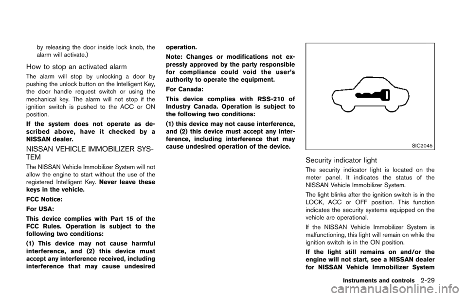 NISSAN QUEST 2014 RE52 / 4.G Owners Manual by releasing the door inside lock knob, the
alarm will activate.)
How to stop an activated alarm
The alarm will stop by unlocking a door by
pushing the unlock button on the Intelligent Key,
the door h