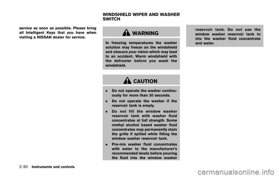 NISSAN QUEST 2014 RE52 / 4.G Owners Manual 2-30Instruments and controls
service as soon as possible. Please bring
all Intelligent Keys that you have when
visiting a NISSAN dealer for service.
WARNING
In freezing temperatures the washer
solutio