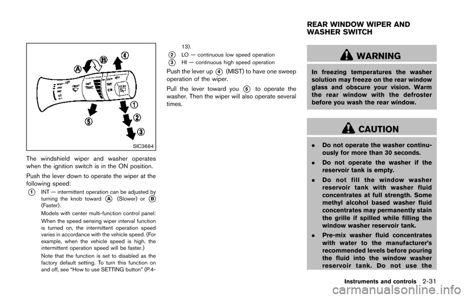 NISSAN QUEST 2014 RE52 / 4.G Owners Manual SIC3664
The windshield wiper and washer operates
when the ignition switch is in the ON position.
Push the lever down to operate the wiper at the
following speed:
*1INT — intermittent operation can b NISSAN QUEST 2014 RE52 / 4.G Owners Manual SIC3664
The windshield wiper and washer operates
when the ignition switch is in the ON position.
Push the lever down to operate the wiper at the
following speed:
*1INT — intermittent operation can b