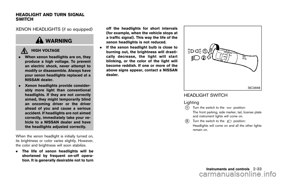 NISSAN QUEST 2014 RE52 / 4.G Owners Manual XENON HEADLIGHTS (if so equipped)
WARNING
HIGH VOLTAGE
. When xenon headlights are on, they
produce a high voltage. To prevent
an electric shock, never attempt to
modify or disassemble. Always have
yo