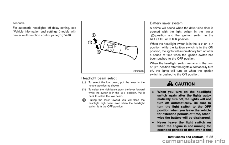 NISSAN QUEST 2014 RE52 / 4.G Owners Manual seconds.
For automatic headlights off delay setting, see
“Vehicle information and settings (models with
center multi-function control panel)” (P.4-8).
SIC3670
Headlight beam select
*1To select the NISSAN QUEST 2014 RE52 / 4.G Owners Manual seconds.
For automatic headlights off delay setting, see
“Vehicle information and settings (models with
center multi-function control panel)” (P.4-8).
SIC3670
Headlight beam select
*1To select the