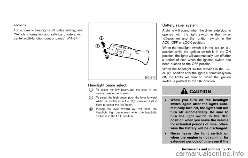 NISSAN QUEST 2014 RE52 / 4.G Owners Manual seconds.
For automatic headlights off delay setting, see
“Vehicle information and settings (models with
center multi-function control panel)” (P.4-8).
SIC3670
Headlight beam select
*1To select the