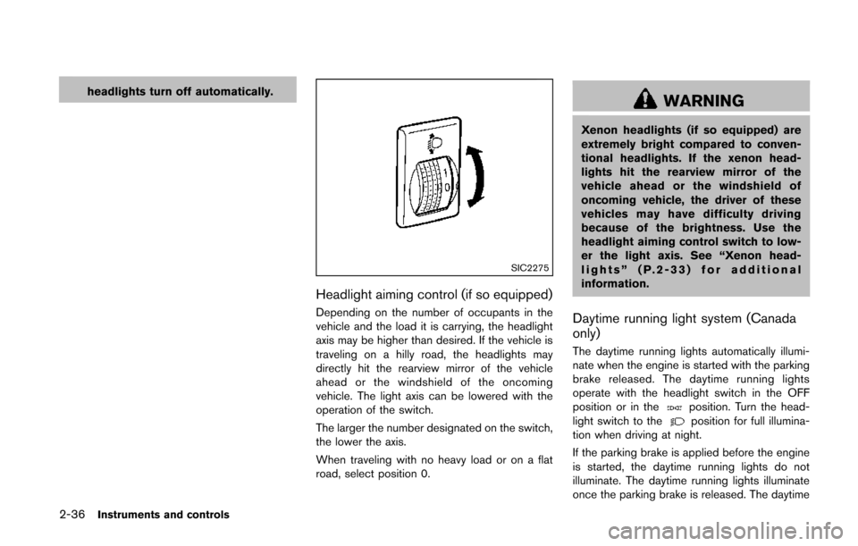 NISSAN QUEST 2014 RE52 / 4.G Owners Manual 2-36Instruments and controls
headlights turn off automatically.
SIC2275
Headlight aiming control (if so equipped)
Depending on the number of occupants in the
vehicle and the load it is carrying, the h