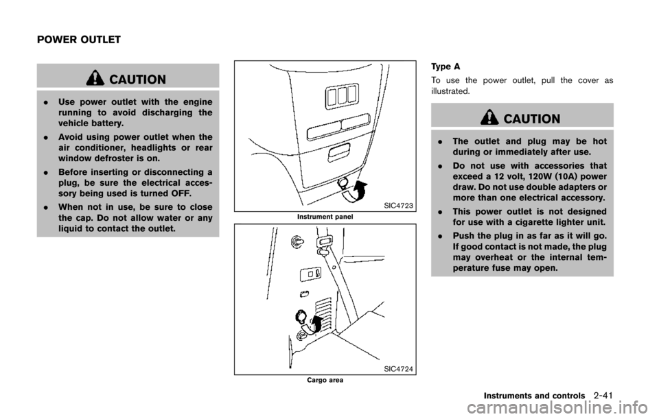 NISSAN QUEST 2014 RE52 / 4.G Owners Manual CAUTION
.Use power outlet with the engine
running to avoid discharging the
vehicle battery.
. Avoid using power outlet when the
air conditioner, headlights or rear
window defroster is on.
. Before ins NISSAN QUEST 2014 RE52 / 4.G Owners Manual CAUTION
.Use power outlet with the engine
running to avoid discharging the
vehicle battery.
. Avoid using power outlet when the
air conditioner, headlights or rear
window defroster is on.
. Before ins