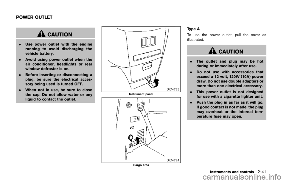 NISSAN QUEST 2014 RE52 / 4.G Owners Manual CAUTION
.Use power outlet with the engine
running to avoid discharging the
vehicle battery.
. Avoid using power outlet when the
air conditioner, headlights or rear
window defroster is on.
. Before ins