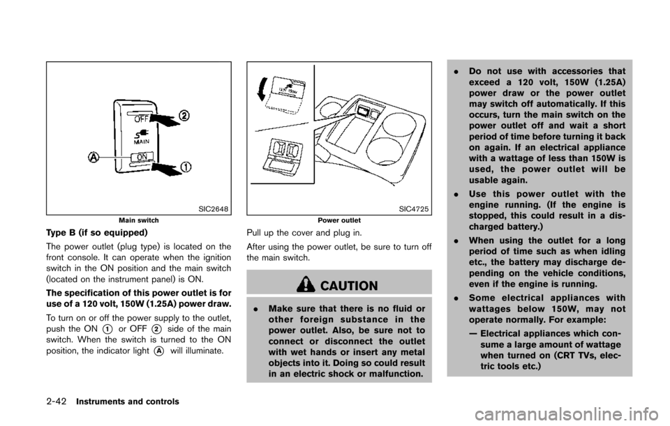 NISSAN QUEST 2014 RE52 / 4.G Owners Manual 2-42Instruments and controls
SIC2648Main switch
Type B (if so equipped)
The power outlet (plug type) is located on the
front console. It can operate when the ignition
switch in the ON position and the NISSAN QUEST 2014 RE52 / 4.G Owners Manual 2-42Instruments and controls
SIC2648Main switch
Type B (if so equipped)
The power outlet (plug type) is located on the
front console. It can operate when the ignition
switch in the ON position and the