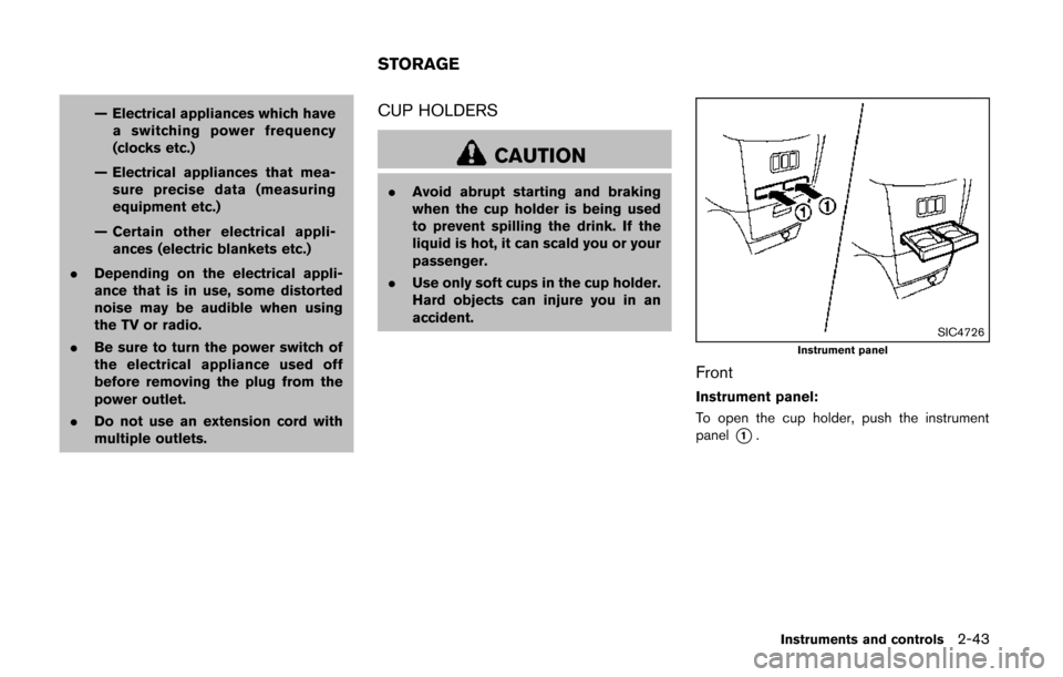 NISSAN QUEST 2014 RE52 / 4.G Owners Manual — Electrical appliances which havea switching power frequency
(clocks etc.)
— Electrical appliances that mea- sure precise data (measuring
equipment etc.)
— Certain other electrical appli- ances NISSAN QUEST 2014 RE52 / 4.G Owners Manual — Electrical appliances which havea switching power frequency
(clocks etc.)
— Electrical appliances that mea- sure precise data (measuring
equipment etc.)
— Certain other electrical appli- ances