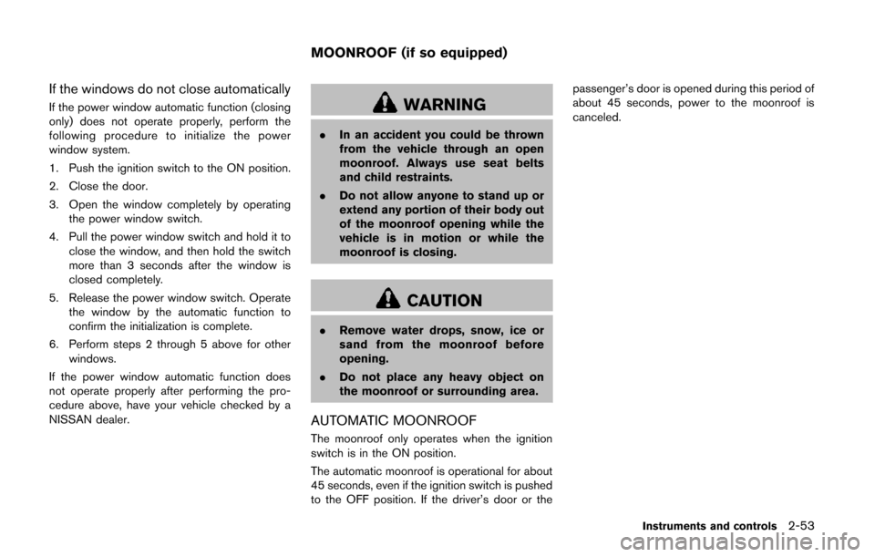 NISSAN QUEST 2014 RE52 / 4.G Owners Manual If the windows do not close automatically
If the power window automatic function (closing
only) does not operate properly, perform the
following procedure to initialize the power
window system.
1. Pus NISSAN QUEST 2014 RE52 / 4.G Owners Manual If the windows do not close automatically
If the power window automatic function (closing
only) does not operate properly, perform the
following procedure to initialize the power
window system.
1. Pus