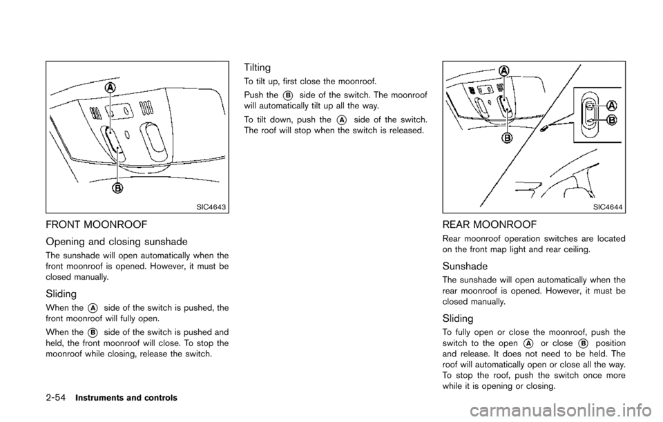 NISSAN QUEST 2014 RE52 / 4.G Owners Manual 2-54Instruments and controls
SIC4643
FRONT MOONROOF
Opening and closing sunshade
The sunshade will open automatically when the
front moonroof is opened. However, it must be
closed manually.
Sliding
Wh