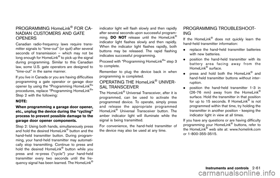 NISSAN QUEST 2014 RE52 / 4.G Owners Manual PROGRAMMING HomeLink®FOR CA-
NADIAN CUSTOMERS AND GATE
OPENERS
Canadian radio-frequency laws require trans-
mitter signals to “time-out” (or quit) after several
seconds of transmission – which NISSAN QUEST 2014 RE52 / 4.G Owners Manual PROGRAMMING HomeLink®FOR CA-
NADIAN CUSTOMERS AND GATE
OPENERS
Canadian radio-frequency laws require trans-
mitter signals to “time-out” (or quit) after several
seconds of transmission – which