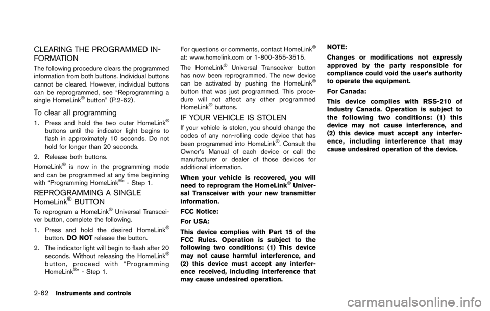 NISSAN QUEST 2014 RE52 / 4.G Owners Manual 2-62Instruments and controls
CLEARING THE PROGRAMMED IN-
FORMATION
The following procedure clears the programmed
information from both buttons. Individual buttons
cannot be cleared. However, individua NISSAN QUEST 2014 RE52 / 4.G Owners Manual 2-62Instruments and controls
CLEARING THE PROGRAMMED IN-
FORMATION
The following procedure clears the programmed
information from both buttons. Individual buttons
cannot be cleared. However, individua
