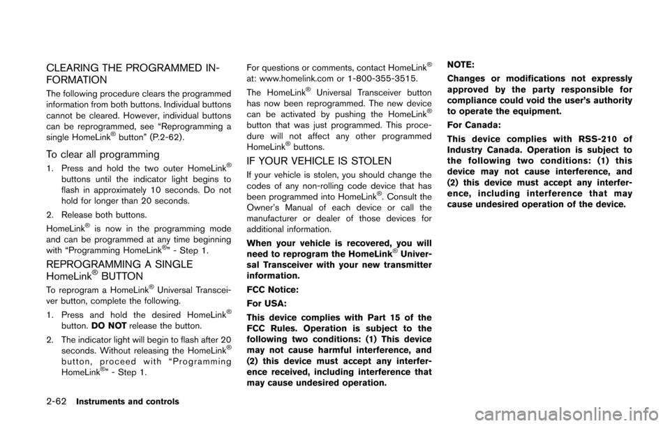 NISSAN QUEST 2014 RE52 / 4.G Owners Manual 2-62Instruments and controls
CLEARING THE PROGRAMMED IN-
FORMATION
The following procedure clears the programmed
information from both buttons. Individual buttons
cannot be cleared. However, individua