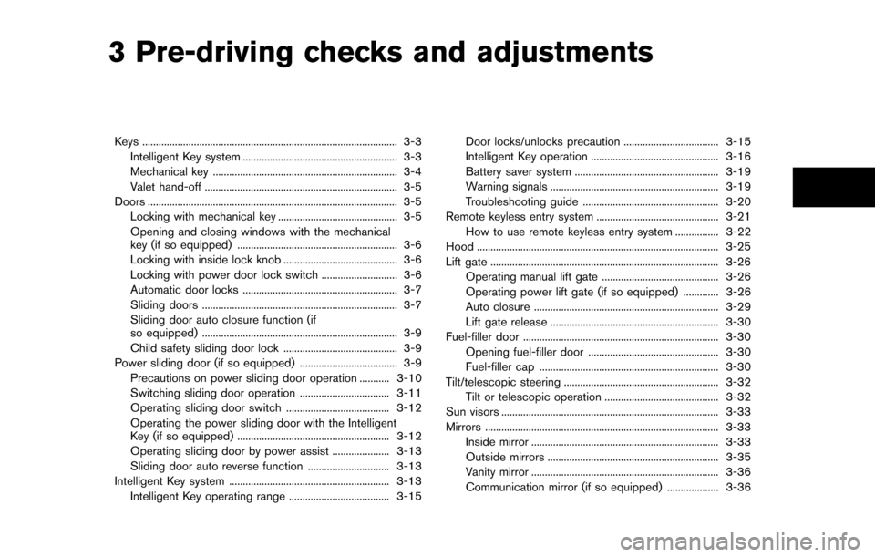 NISSAN QUEST 2014 RE52 / 4.G Owners Manual 3 Pre-driving checks and adjustments
Keys ........................................................................\
...................... 3-3Intelligent Key system ................................... NISSAN QUEST 2014 RE52 / 4.G Owners Manual 3 Pre-driving checks and adjustments
Keys ........................................................................\
...................... 3-3Intelligent Key system ...................................