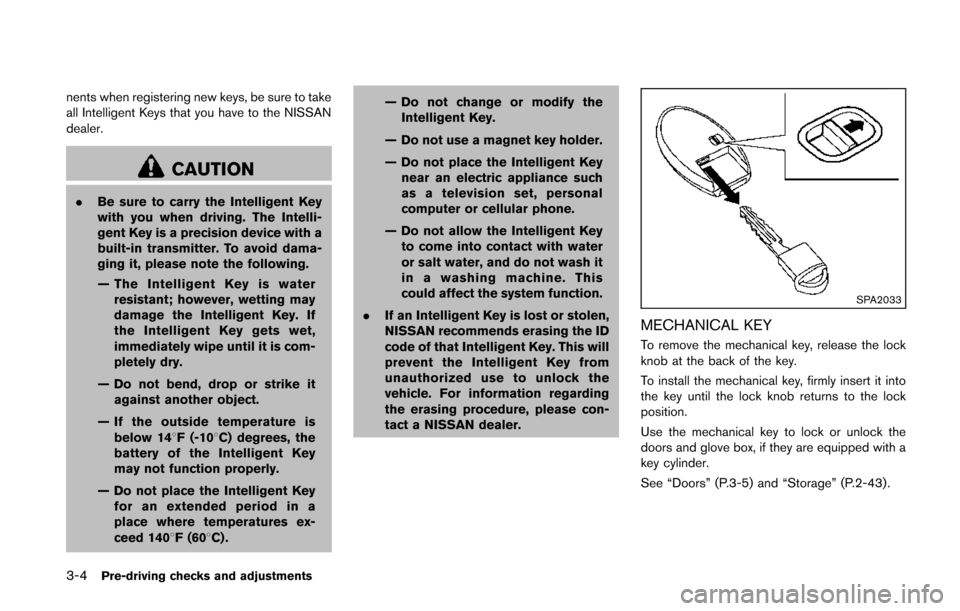 NISSAN QUEST 2014 RE52 / 4.G Owners Manual 3-4Pre-driving checks and adjustments
nents when registering new keys, be sure to take
all Intelligent Keys that you have to the NISSAN
dealer.
CAUTION
.Be sure to carry the Intelligent Key
with you w NISSAN QUEST 2014 RE52 / 4.G Owners Manual 3-4Pre-driving checks and adjustments
nents when registering new keys, be sure to take
all Intelligent Keys that you have to the NISSAN
dealer.
CAUTION
.Be sure to carry the Intelligent Key
with you w