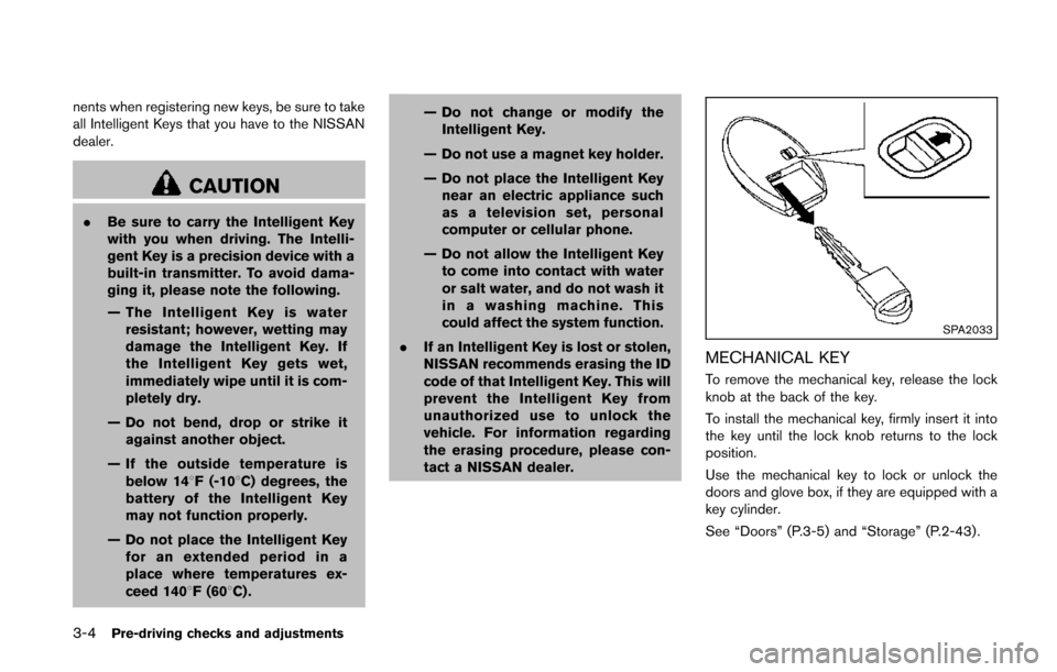 NISSAN QUEST 2014 RE52 / 4.G Owners Manual 3-4Pre-driving checks and adjustments
nents when registering new keys, be sure to take
all Intelligent Keys that you have to the NISSAN
dealer.
CAUTION
.Be sure to carry the Intelligent Key
with you w
