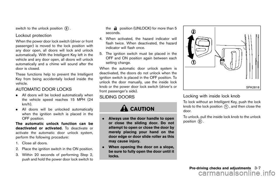 NISSAN QUEST 2014 RE52 / 4.G Owners Manual switch to the unlock position*2.
Lockout protection
When the power door lock switch (driver or front
passenger) is moved to the lock position with
any door open, all doors will lock and unlock
automat NISSAN QUEST 2014 RE52 / 4.G Owners Manual switch to the unlock position*2.
Lockout protection
When the power door lock switch (driver or front
passenger) is moved to the lock position with
any door open, all doors will lock and unlock
automat