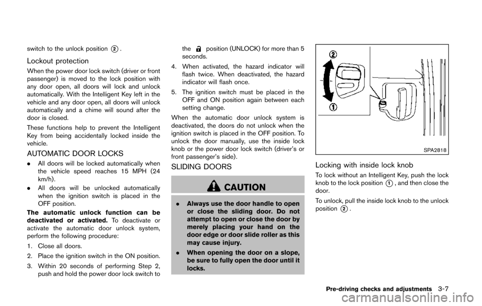 NISSAN QUEST 2014 RE52 / 4.G Owners Manual switch to the unlock position*2.
Lockout protection
When the power door lock switch (driver or front
passenger) is moved to the lock position with
any door open, all doors will lock and unlock
automat