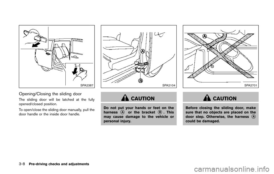 NISSAN QUEST 2014 RE52 / 4.G Owners Manual 3-8Pre-driving checks and adjustments
SPA2387
Opening/Closing the sliding door
The sliding door will be latched at the fully
opened/closed position.
To open/close the sliding door manually, pull the
d