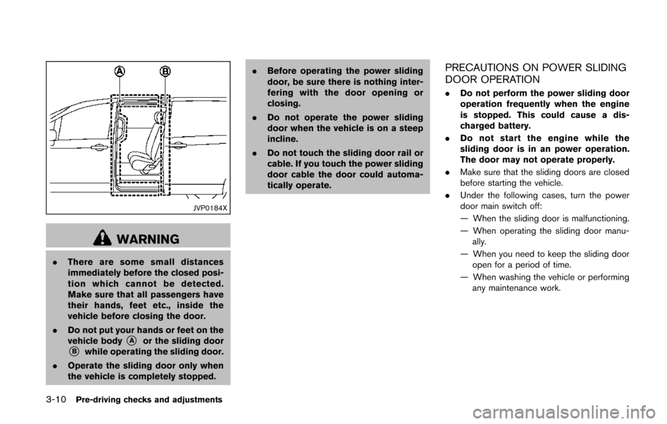 NISSAN QUEST 2014 RE52 / 4.G Owners Manual 3-10Pre-driving checks and adjustments
JVP0184X
WARNING
.There are some small distances
immediately before the closed posi-
tion which cannot be detected.
Make sure that all passengers have
their hand NISSAN QUEST 2014 RE52 / 4.G Owners Manual 3-10Pre-driving checks and adjustments
JVP0184X
WARNING
.There are some small distances
immediately before the closed posi-
tion which cannot be detected.
Make sure that all passengers have
their hand