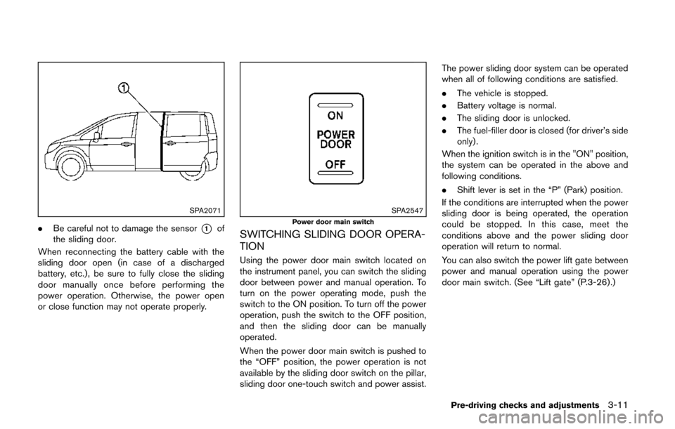 NISSAN QUEST 2014 RE52 / 4.G Owners Manual SPA2071
.Be careful not to damage the sensor*1of
the sliding door.
When reconnecting the battery cable with the
sliding door open (in case of a discharged
battery, etc.), be sure to fully close the sl NISSAN QUEST 2014 RE52 / 4.G Owners Manual SPA2071
.Be careful not to damage the sensor*1of
the sliding door.
When reconnecting the battery cable with the
sliding door open (in case of a discharged
battery, etc.), be sure to fully close the sl