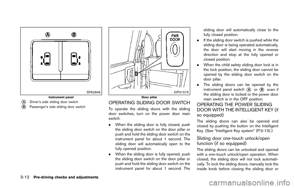 NISSAN QUEST 2014 RE52 / 4.G Owners Manual 3-12Pre-driving checks and adjustments
SPA2846Instrument panel
*ADriver’s side sliding door switch
*BPassenger’s side sliding door switch
JVP0157XDoor pillar
OPERATING SLIDING DOOR SWITCH
To opera
