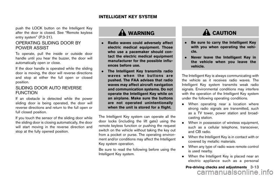 NISSAN QUEST 2014 RE52 / 4.G Owners Manual push the LOCK button on the Intelligent Key
after the door is closed. See “Remote keyless
entry system” (P.3-21) .
OPERATING SLIDING DOOR BY
POWER ASSIST
To operate, pull the inside or outside doo