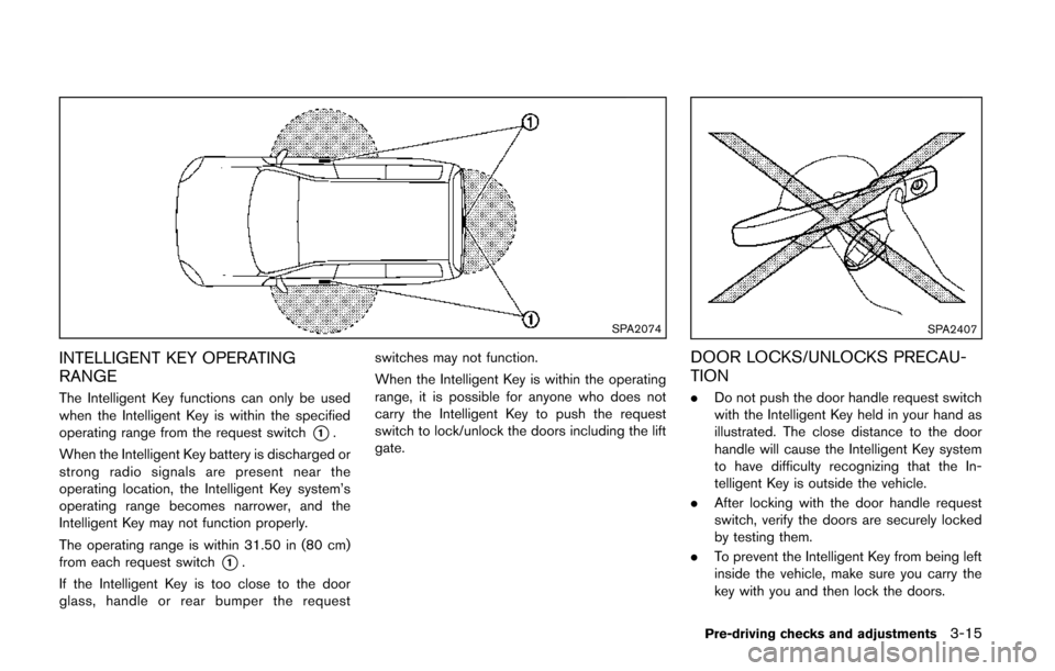 NISSAN QUEST 2014 RE52 / 4.G User Guide SPA2074
INTELLIGENT KEY OPERATING
RANGE
The Intelligent Key functions can only be used
when the Intelligent Key is within the specified
operating range from the request switch
*1.
When the Intelligent