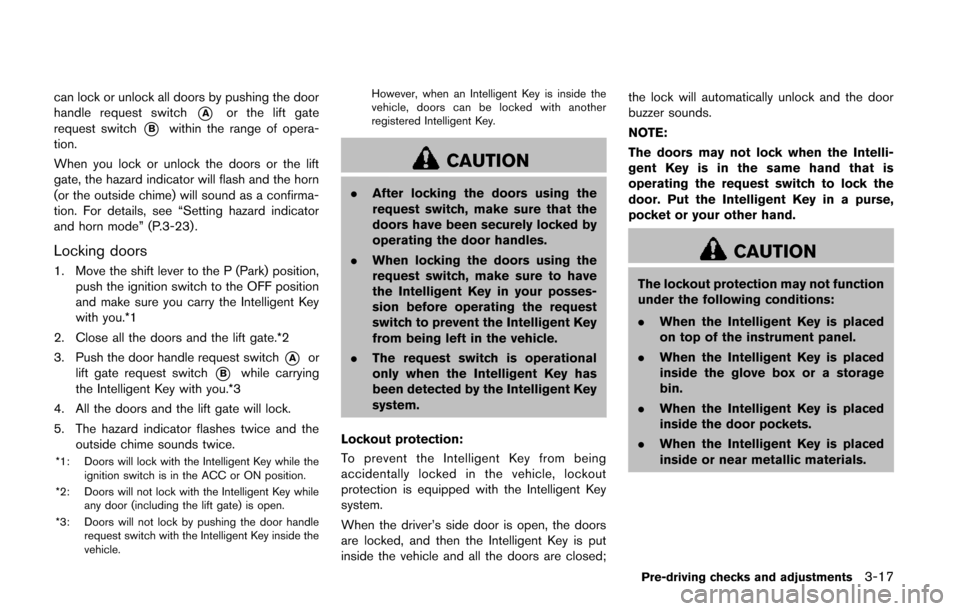 NISSAN QUEST 2014 RE52 / 4.G Owners Manual can lock or unlock all doors by pushing the door
handle request switch
*Aor the lift gate
request switch
*Bwithin the range of opera-
tion.
When you lock or unlock the doors or the lift
gate, the haza