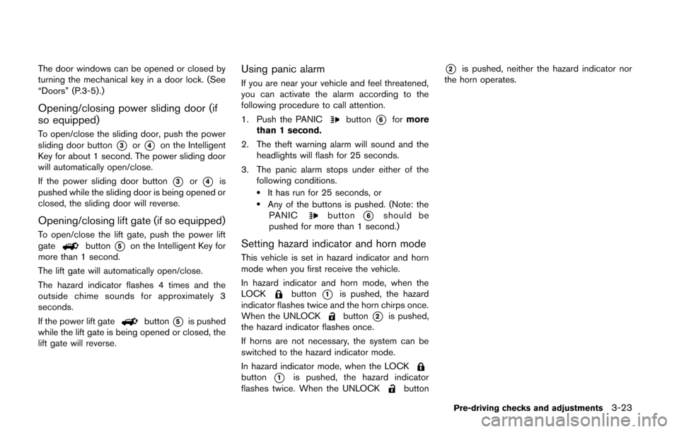 NISSAN QUEST 2014 RE52 / 4.G Owners Manual The door windows can be opened or closed by
turning the mechanical key in a door lock. (See
“Doors” (P.3-5).)
Opening/closing power sliding door (if
so equipped)
To open/close the sliding door, pu NISSAN QUEST 2014 RE52 / 4.G Owners Manual The door windows can be opened or closed by
turning the mechanical key in a door lock. (See
“Doors” (P.3-5).)
Opening/closing power sliding door (if
so equipped)
To open/close the sliding door, pu