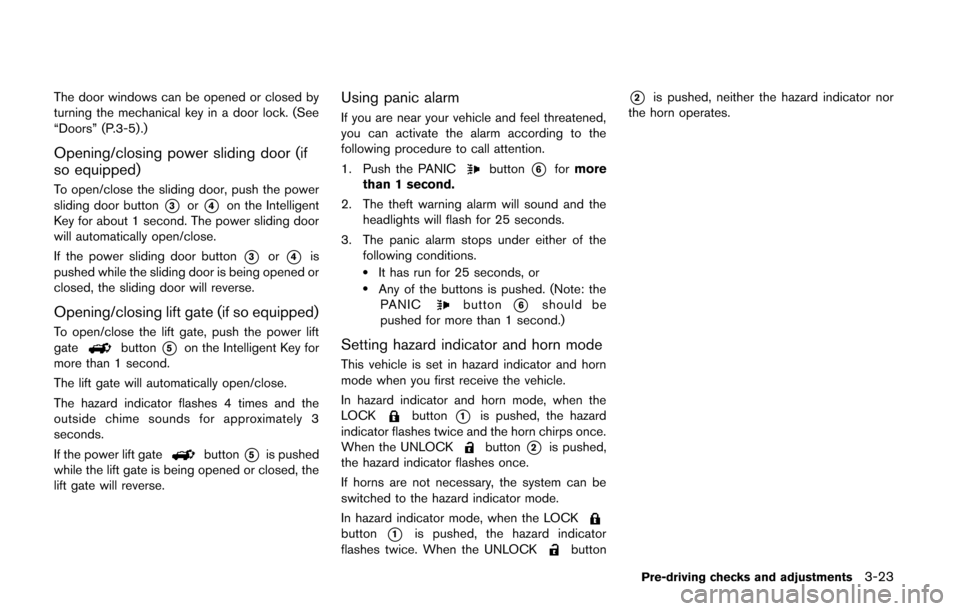 NISSAN QUEST 2014 RE52 / 4.G Owners Manual The door windows can be opened or closed by
turning the mechanical key in a door lock. (See
“Doors” (P.3-5).)
Opening/closing power sliding door (if
so equipped)
To open/close the sliding door, pu