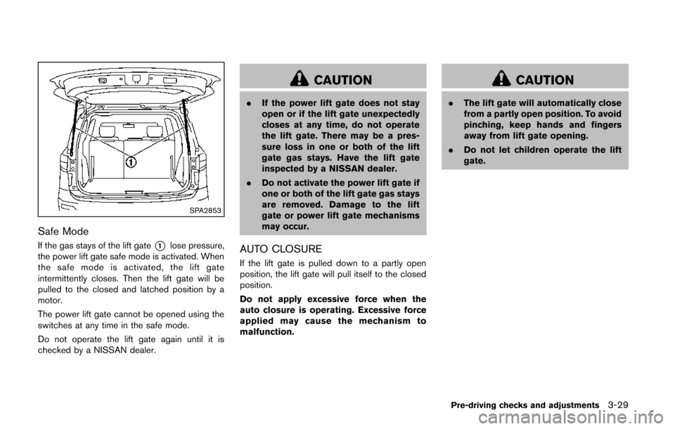 NISSAN QUEST 2014 RE52 / 4.G Owners Manual SPA2853
Safe Mode
If the gas stays of the lift gate*1lose pressure,
the power lift gate safe mode is activated. When
the safe mode is activated, the lift gate
intermittently closes. Then the lift gate