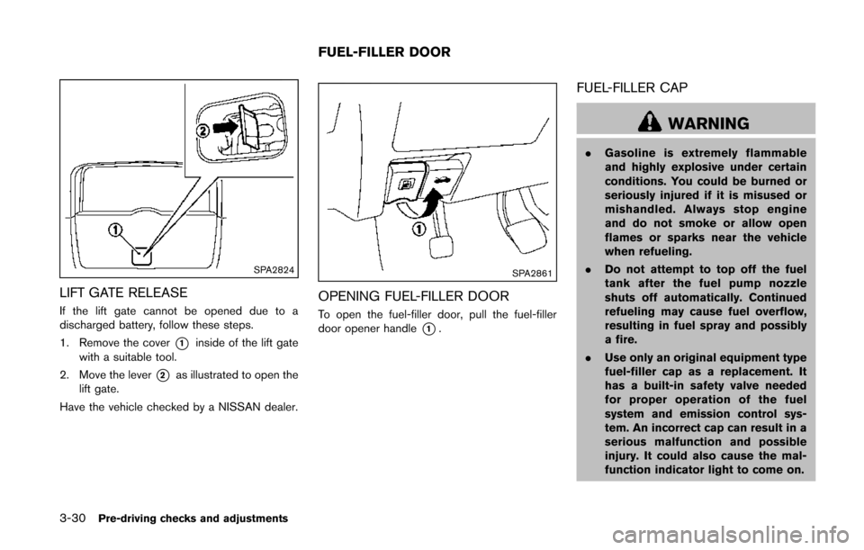 NISSAN QUEST 2014 RE52 / 4.G Owners Manual 3-30Pre-driving checks and adjustments
SPA2824
LIFT GATE RELEASE
If the lift gate cannot be opened due to a
discharged battery, follow these steps.
1. Remove the cover
*1inside of the lift gate
with a