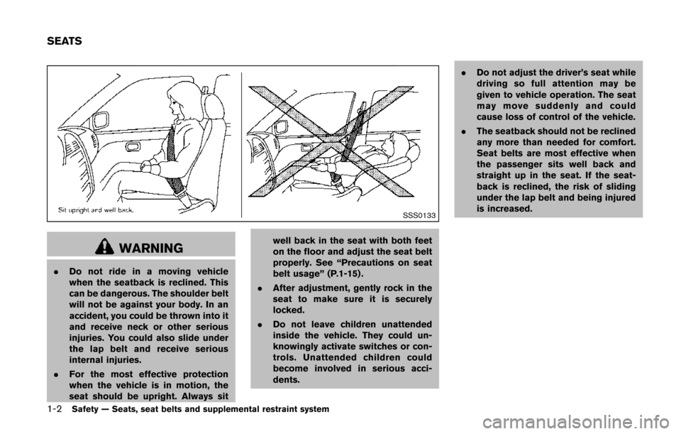 NISSAN QUEST 2014 RE52 / 4.G User Guide 1-2Safety — Seats, seat belts and supplemental restraint system
SSS0133
WARNING
.Do not ride in a moving vehicle
when the seatback is reclined. This
can be dangerous. The shoulder belt
will not be a NISSAN QUEST 2014 RE52 / 4.G User Guide 1-2Safety — Seats, seat belts and supplemental restraint system
SSS0133
WARNING
.Do not ride in a moving vehicle
when the seatback is reclined. This
can be dangerous. The shoulder belt
will not be a