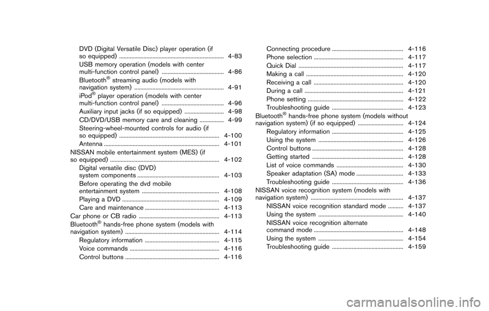 NISSAN QUEST 2014 RE52 / 4.G Owners Manual DVD (Digital Versatile Disc) player operation (if
so equipped) ..................................................................... 4-83
USB memory operation (models with center
multi-function contro