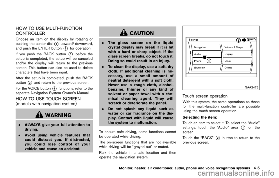 NISSAN QUEST 2014 RE52 / 4.G Owners Manual HOW TO USE MULTI-FUNCTION
CONTROLLER
Choose an item on the display by rotating or
pushing the center dial
*1upward/ downward,
and push the ENTER button
*2for operation.
If you push the BACK button
*3b NISSAN QUEST 2014 RE52 / 4.G Owners Manual HOW TO USE MULTI-FUNCTION
CONTROLLER
Choose an item on the display by rotating or
pushing the center dial
*1upward/ downward,
and push the ENTER button
*2for operation.
If you push the BACK button
*3b
