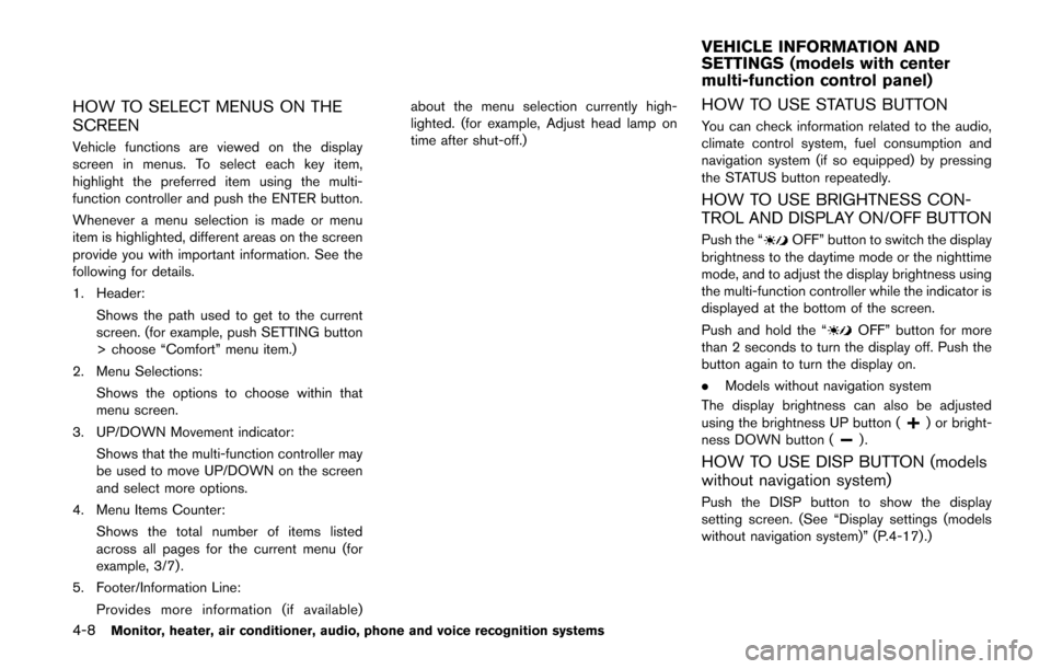 NISSAN QUEST 2014 RE52 / 4.G Owners Manual 4-8Monitor, heater, air conditioner, audio, phone and voice recognition systems
HOW TO SELECT MENUS ON THE
SCREEN
Vehicle functions are viewed on the display
screen in menus. To select each key item,
