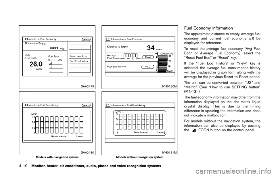 NISSAN QUEST 2014 RE52 / 4.G Owners Manual 4-10Monitor, heater, air conditioner, audio, phone and voice recognition systems
SAA2479
SAA2480Models with navigation system
JVH0180M
JVH0181MModels without navigation system
Fuel Economy information