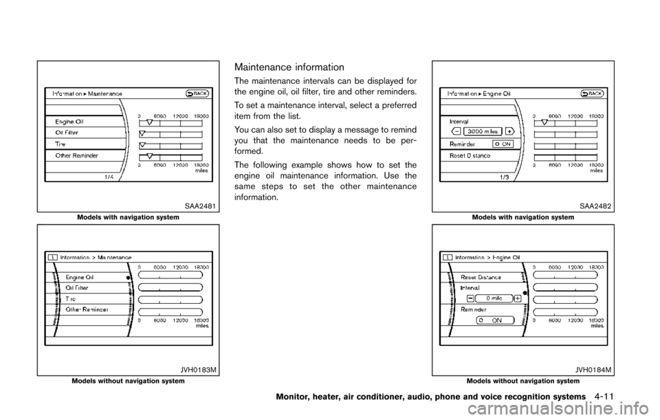 NISSAN QUEST 2014 RE52 / 4.G Owners Manual SAA2481Models with navigation system
JVH0183MModels without navigation system
Maintenance information
The maintenance intervals can be displayed for
the engine oil, oil filter, tire and other reminder NISSAN QUEST 2014 RE52 / 4.G Owners Manual SAA2481Models with navigation system
JVH0183MModels without navigation system
Maintenance information
The maintenance intervals can be displayed for
the engine oil, oil filter, tire and other reminder