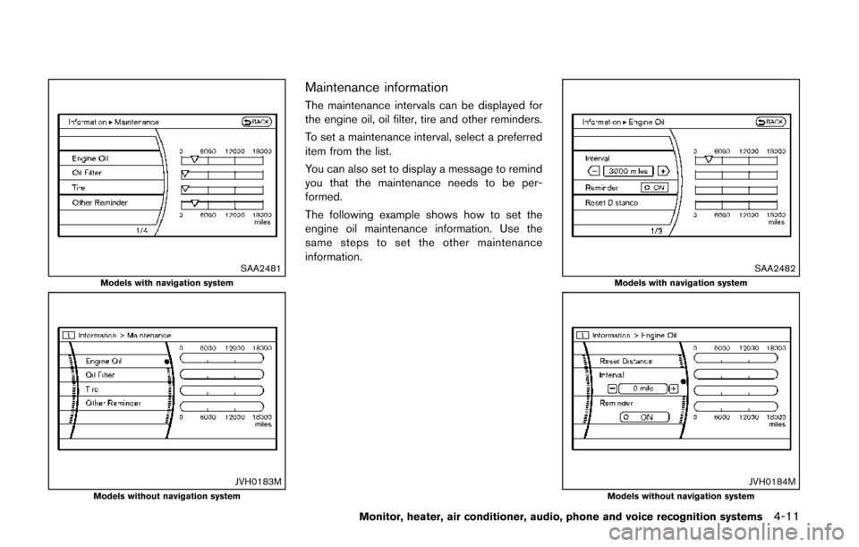 NISSAN QUEST 2014 RE52 / 4.G User Guide SAA2481Models with navigation system
JVH0183MModels without navigation system
Maintenance information
The maintenance intervals can be displayed for
the engine oil, oil filter, tire and other reminder