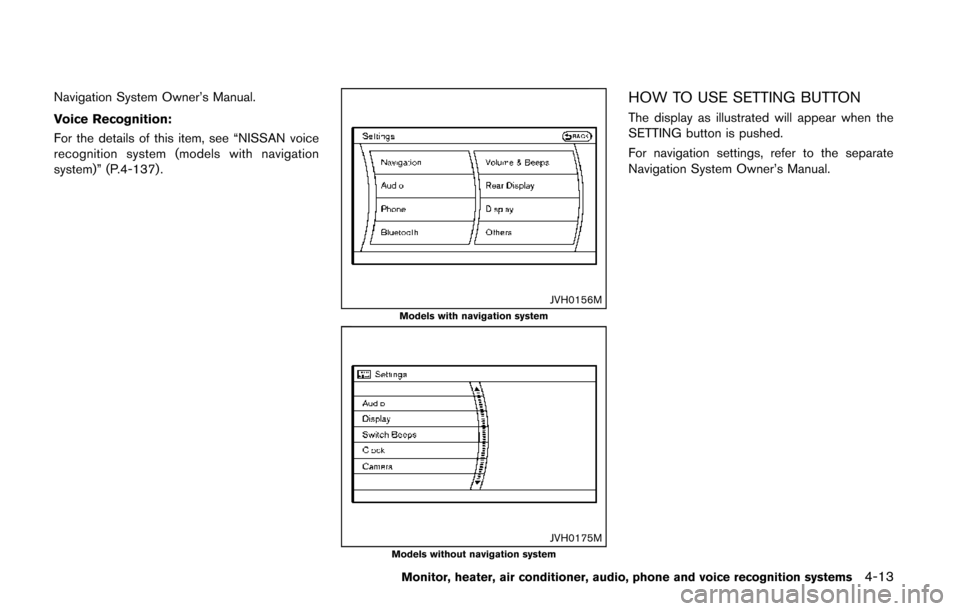 NISSAN QUEST 2014 RE52 / 4.G Owners Manual Navigation System Owner’s Manual.
Voice Recognition:
For the details of this item, see “NISSAN voice
recognition system (models with navigation
system)” (P.4-137) .
JVH0156MModels with navigatio